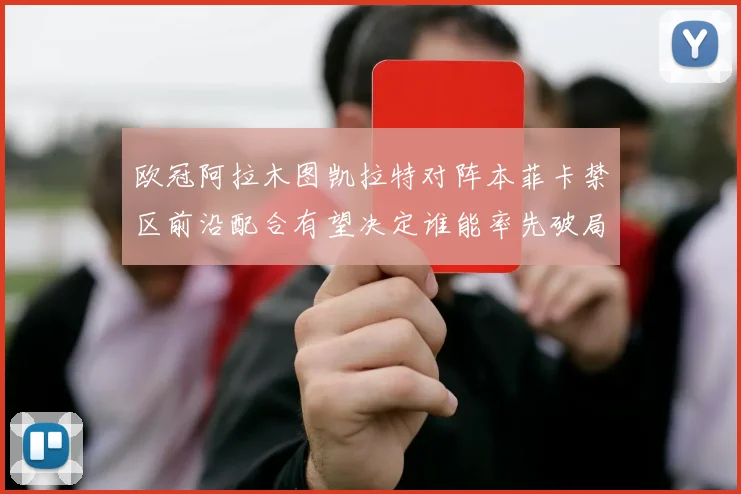 欧冠阿拉木图凯拉特对阵本菲卡禁区前沿配合有望决定谁能率先破局